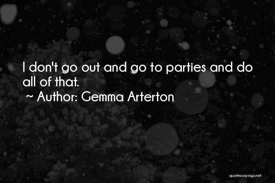 Gemma Arterton Quotes: I Don't Go Out And Go To Parties And Do All Of That.