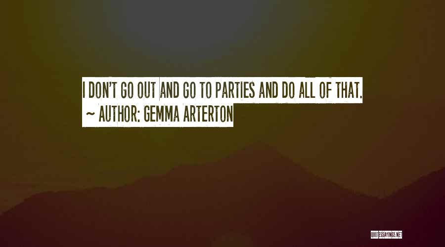 Gemma Arterton Quotes: I Don't Go Out And Go To Parties And Do All Of That.