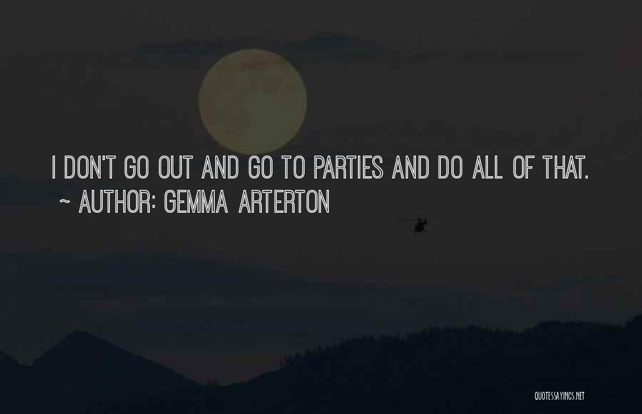 Gemma Arterton Quotes: I Don't Go Out And Go To Parties And Do All Of That.