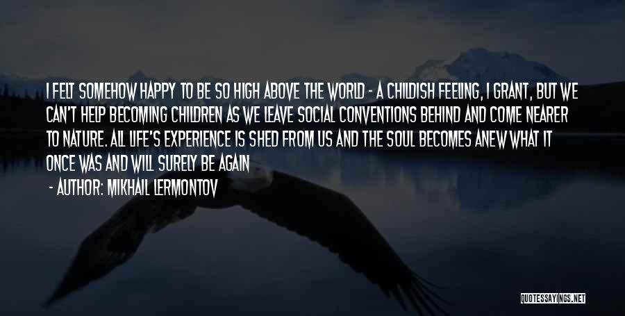 Mikhail Lermontov Quotes: I Felt Somehow Happy To Be So High Above The World - A Childish Feeling, I Grant, But We Can't