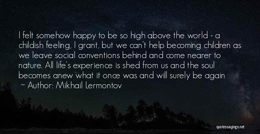 Mikhail Lermontov Quotes: I Felt Somehow Happy To Be So High Above The World - A Childish Feeling, I Grant, But We Can't