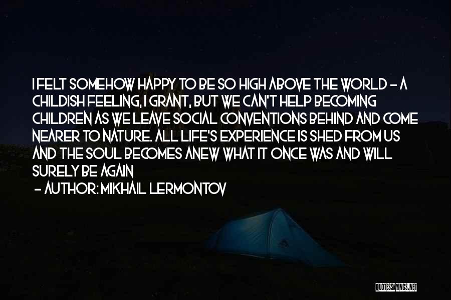 Mikhail Lermontov Quotes: I Felt Somehow Happy To Be So High Above The World - A Childish Feeling, I Grant, But We Can't