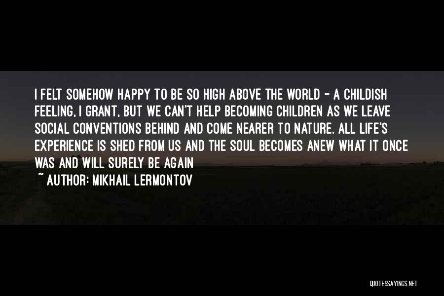 Mikhail Lermontov Quotes: I Felt Somehow Happy To Be So High Above The World - A Childish Feeling, I Grant, But We Can't