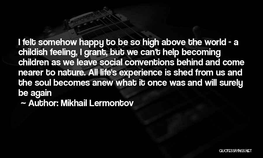 Mikhail Lermontov Quotes: I Felt Somehow Happy To Be So High Above The World - A Childish Feeling, I Grant, But We Can't