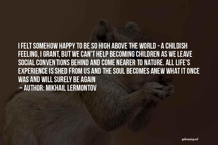 Mikhail Lermontov Quotes: I Felt Somehow Happy To Be So High Above The World - A Childish Feeling, I Grant, But We Can't