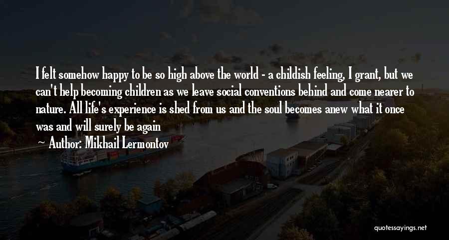 Mikhail Lermontov Quotes: I Felt Somehow Happy To Be So High Above The World - A Childish Feeling, I Grant, But We Can't