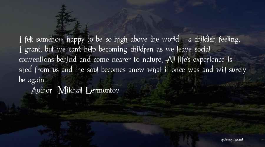 Mikhail Lermontov Quotes: I Felt Somehow Happy To Be So High Above The World - A Childish Feeling, I Grant, But We Can't