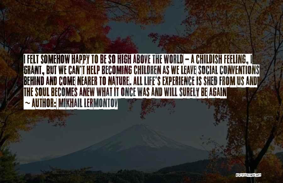 Mikhail Lermontov Quotes: I Felt Somehow Happy To Be So High Above The World - A Childish Feeling, I Grant, But We Can't