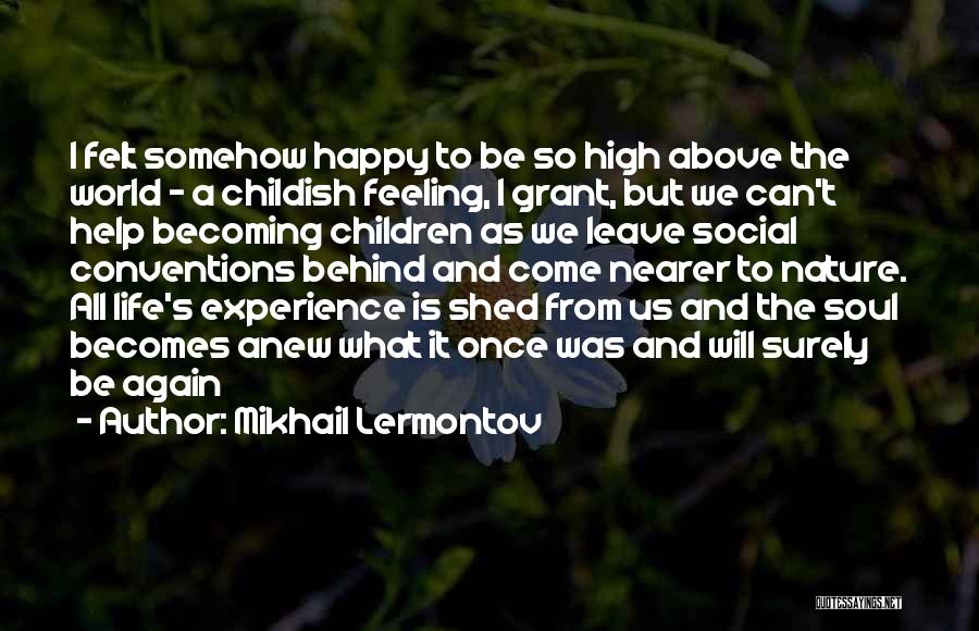 Mikhail Lermontov Quotes: I Felt Somehow Happy To Be So High Above The World - A Childish Feeling, I Grant, But We Can't