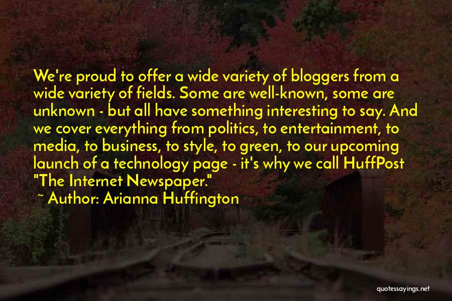 Arianna Huffington Quotes: We're Proud To Offer A Wide Variety Of Bloggers From A Wide Variety Of Fields. Some Are Well-known, Some Are