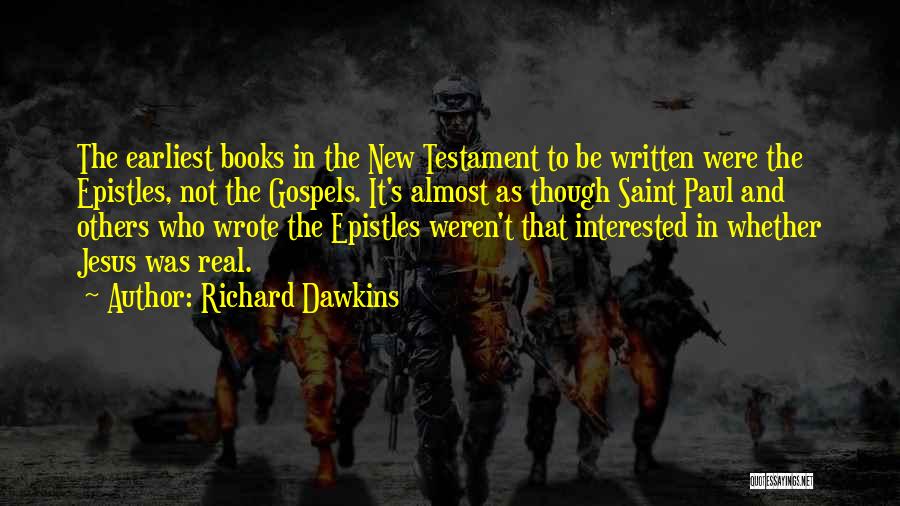 Richard Dawkins Quotes: The Earliest Books In The New Testament To Be Written Were The Epistles, Not The Gospels. It's Almost As Though