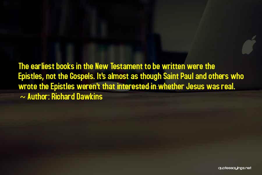 Richard Dawkins Quotes: The Earliest Books In The New Testament To Be Written Were The Epistles, Not The Gospels. It's Almost As Though