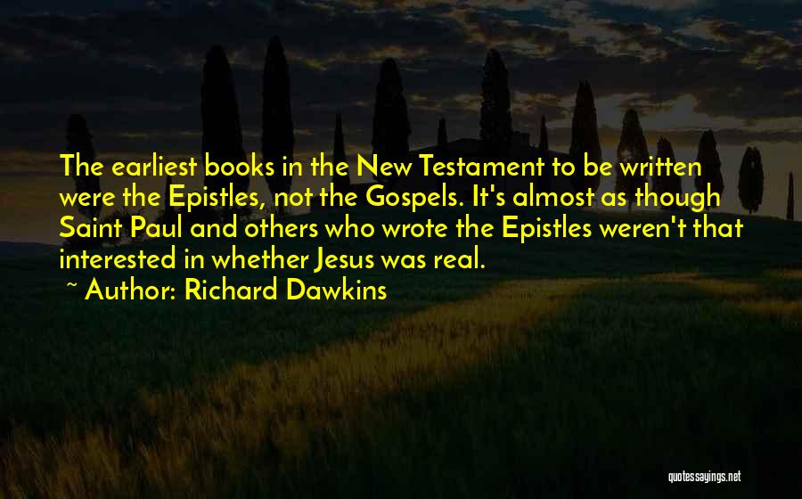 Richard Dawkins Quotes: The Earliest Books In The New Testament To Be Written Were The Epistles, Not The Gospels. It's Almost As Though