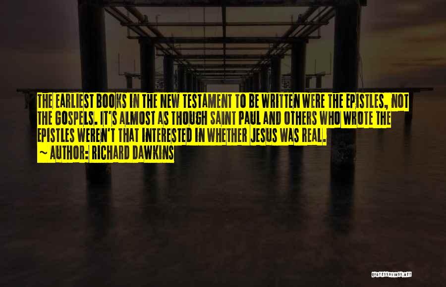 Richard Dawkins Quotes: The Earliest Books In The New Testament To Be Written Were The Epistles, Not The Gospels. It's Almost As Though
