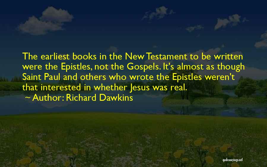 Richard Dawkins Quotes: The Earliest Books In The New Testament To Be Written Were The Epistles, Not The Gospels. It's Almost As Though