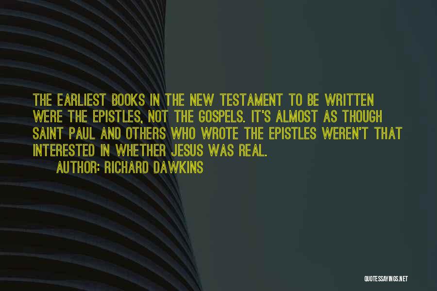 Richard Dawkins Quotes: The Earliest Books In The New Testament To Be Written Were The Epistles, Not The Gospels. It's Almost As Though