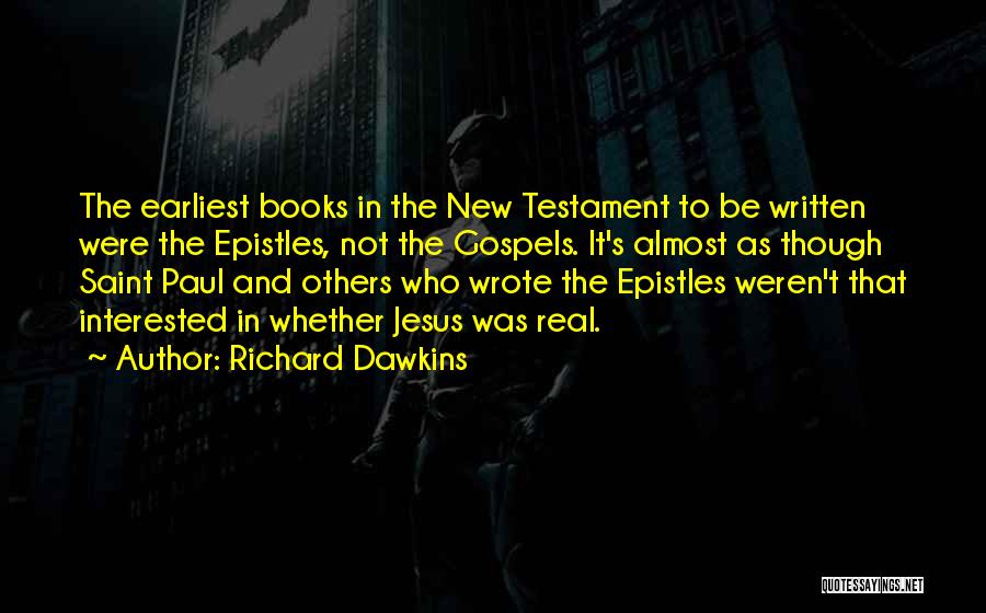 Richard Dawkins Quotes: The Earliest Books In The New Testament To Be Written Were The Epistles, Not The Gospels. It's Almost As Though