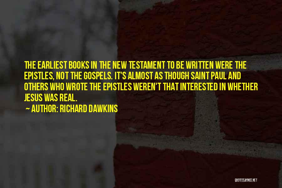 Richard Dawkins Quotes: The Earliest Books In The New Testament To Be Written Were The Epistles, Not The Gospels. It's Almost As Though