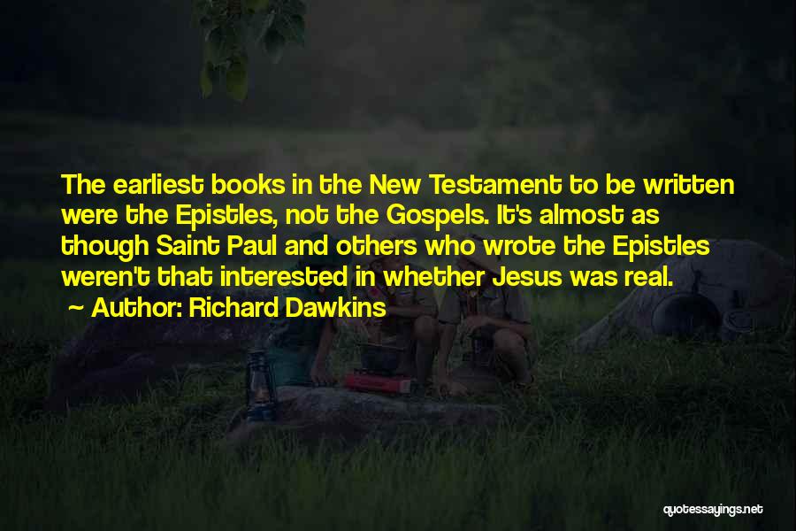 Richard Dawkins Quotes: The Earliest Books In The New Testament To Be Written Were The Epistles, Not The Gospels. It's Almost As Though