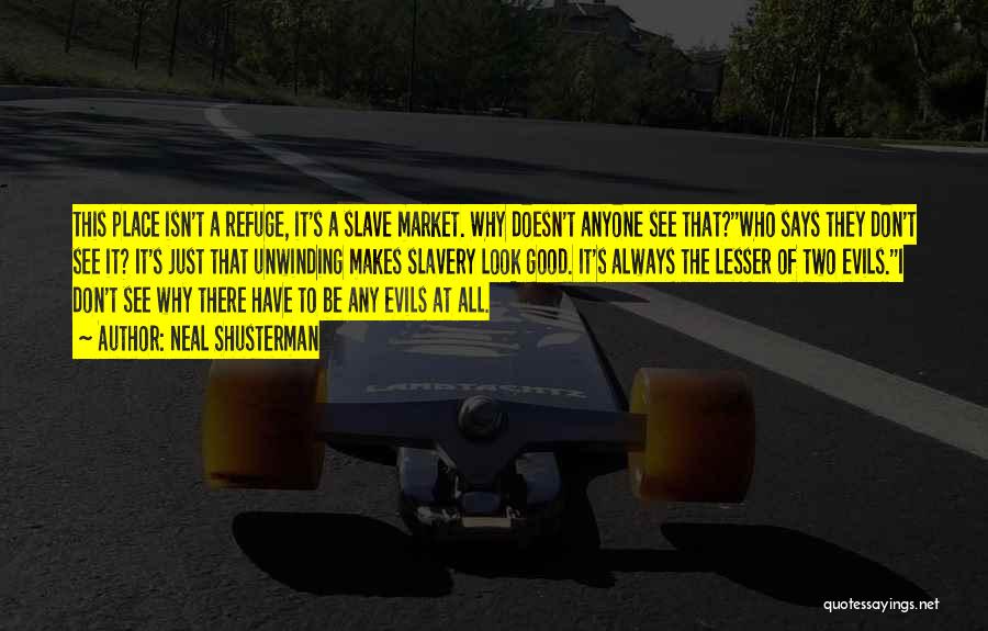Neal Shusterman Quotes: This Place Isn't A Refuge, It's A Slave Market. Why Doesn't Anyone See That?''who Says They Don't See It? It's