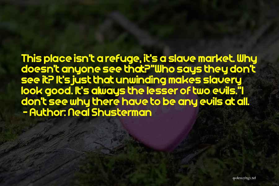 Neal Shusterman Quotes: This Place Isn't A Refuge, It's A Slave Market. Why Doesn't Anyone See That?''who Says They Don't See It? It's