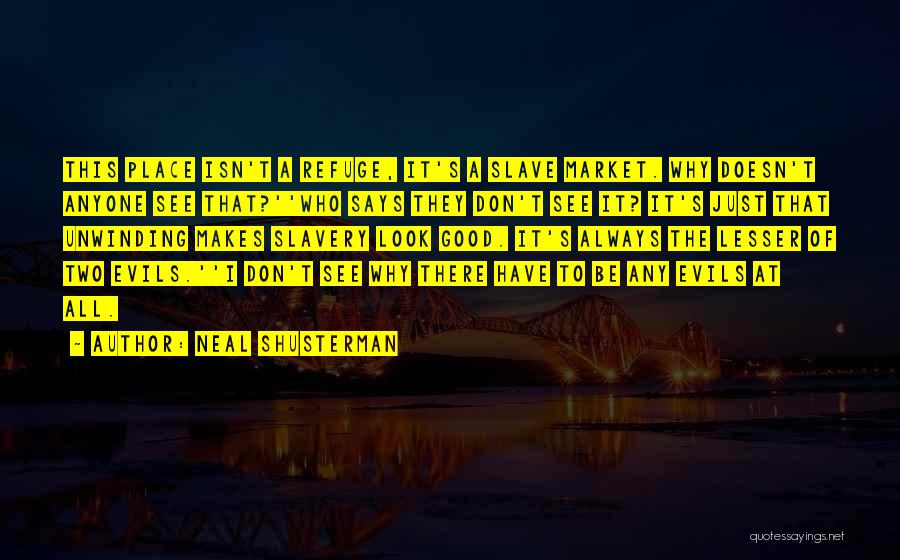 Neal Shusterman Quotes: This Place Isn't A Refuge, It's A Slave Market. Why Doesn't Anyone See That?''who Says They Don't See It? It's