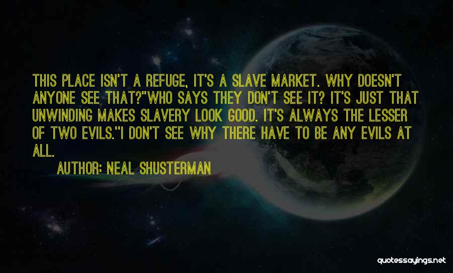 Neal Shusterman Quotes: This Place Isn't A Refuge, It's A Slave Market. Why Doesn't Anyone See That?''who Says They Don't See It? It's