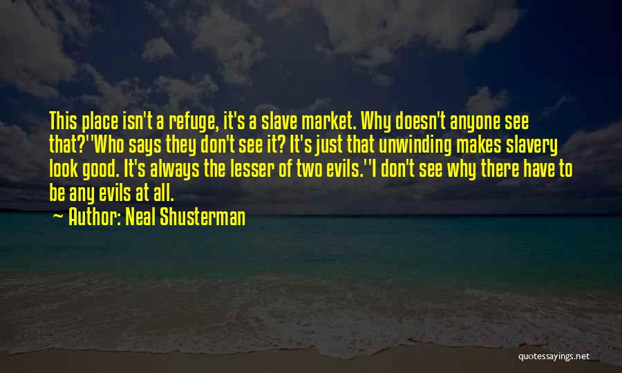 Neal Shusterman Quotes: This Place Isn't A Refuge, It's A Slave Market. Why Doesn't Anyone See That?''who Says They Don't See It? It's