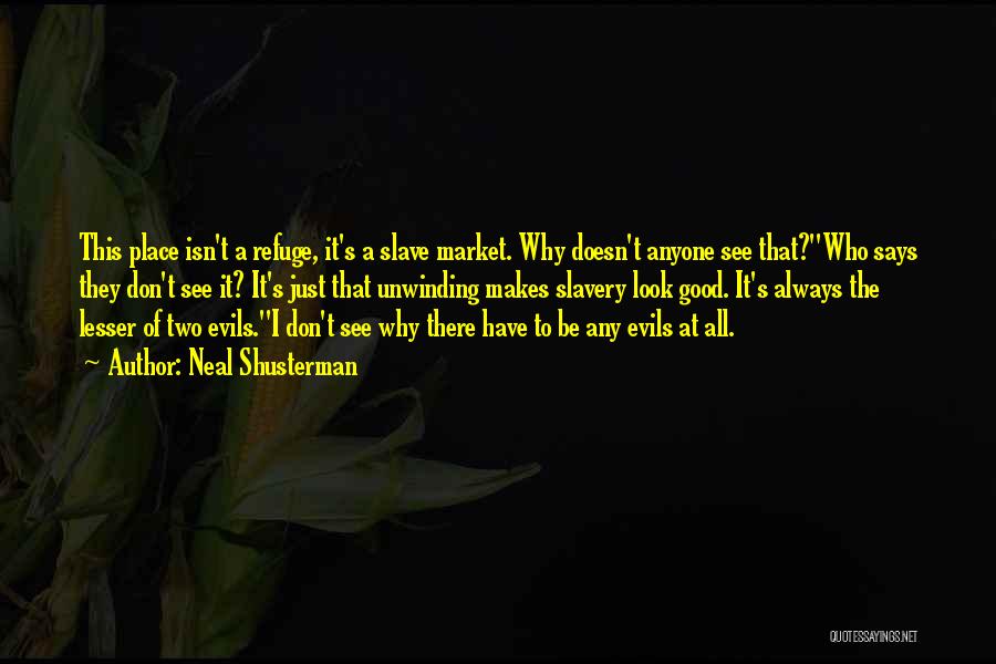 Neal Shusterman Quotes: This Place Isn't A Refuge, It's A Slave Market. Why Doesn't Anyone See That?''who Says They Don't See It? It's