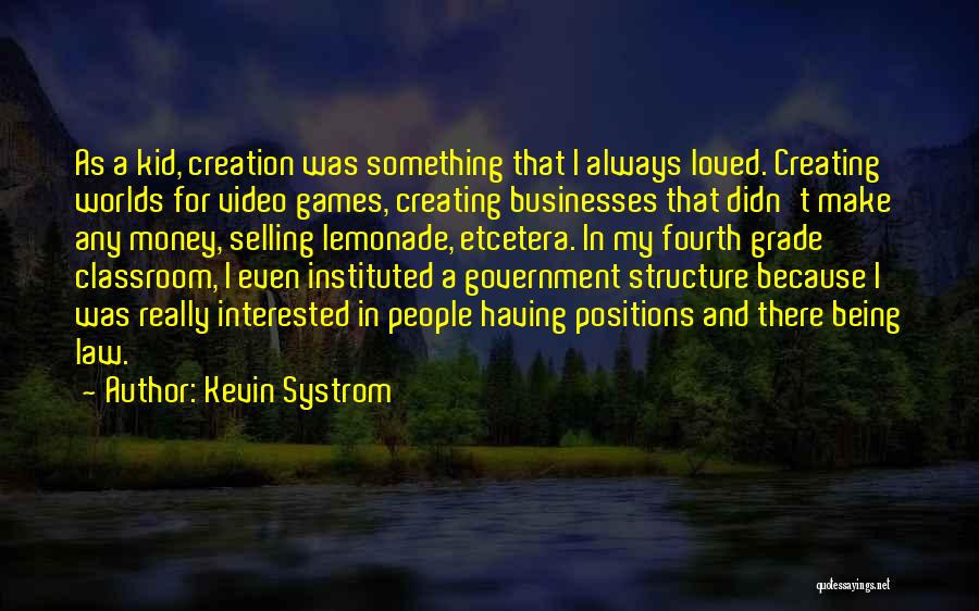 Kevin Systrom Quotes: As A Kid, Creation Was Something That I Always Loved. Creating Worlds For Video Games, Creating Businesses That Didn't Make