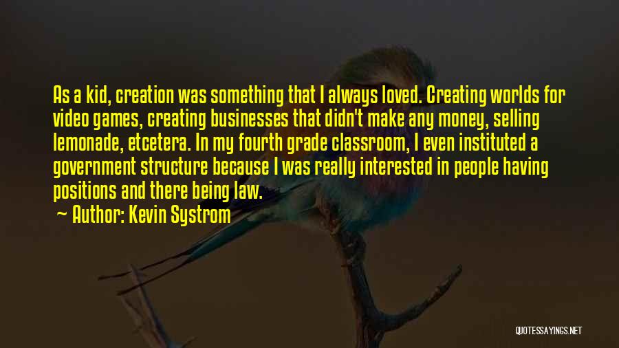 Kevin Systrom Quotes: As A Kid, Creation Was Something That I Always Loved. Creating Worlds For Video Games, Creating Businesses That Didn't Make