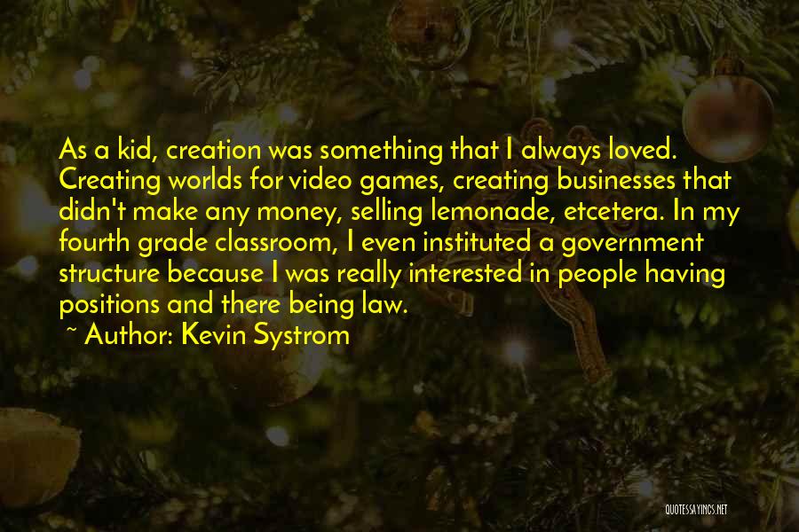 Kevin Systrom Quotes: As A Kid, Creation Was Something That I Always Loved. Creating Worlds For Video Games, Creating Businesses That Didn't Make