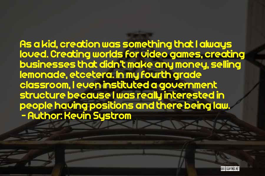 Kevin Systrom Quotes: As A Kid, Creation Was Something That I Always Loved. Creating Worlds For Video Games, Creating Businesses That Didn't Make