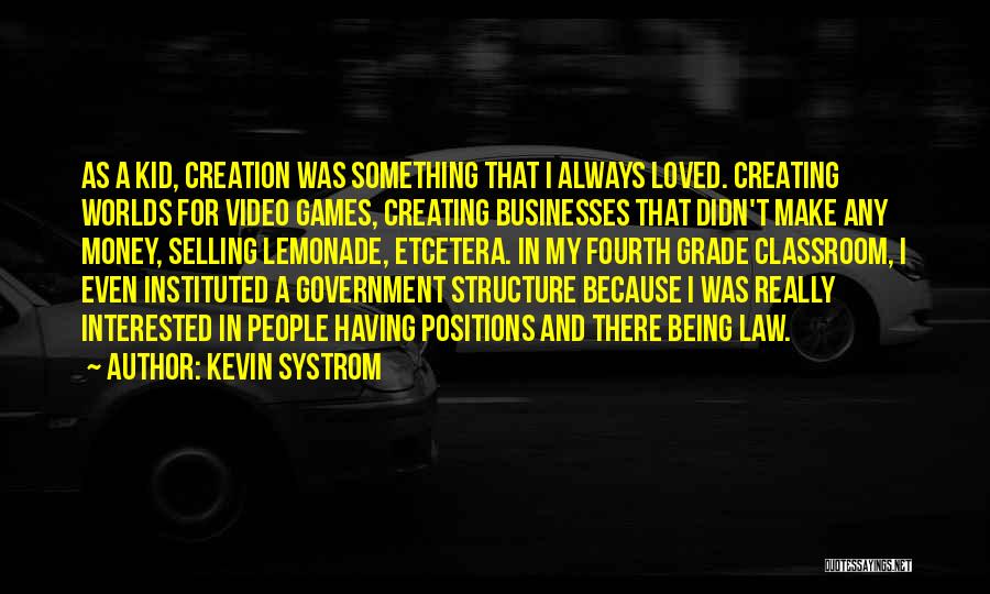 Kevin Systrom Quotes: As A Kid, Creation Was Something That I Always Loved. Creating Worlds For Video Games, Creating Businesses That Didn't Make