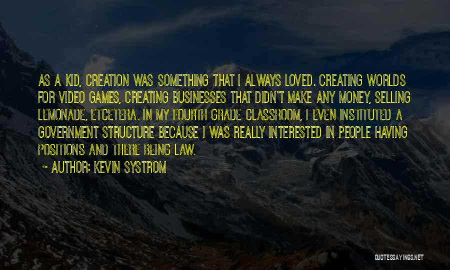 Kevin Systrom Quotes: As A Kid, Creation Was Something That I Always Loved. Creating Worlds For Video Games, Creating Businesses That Didn't Make