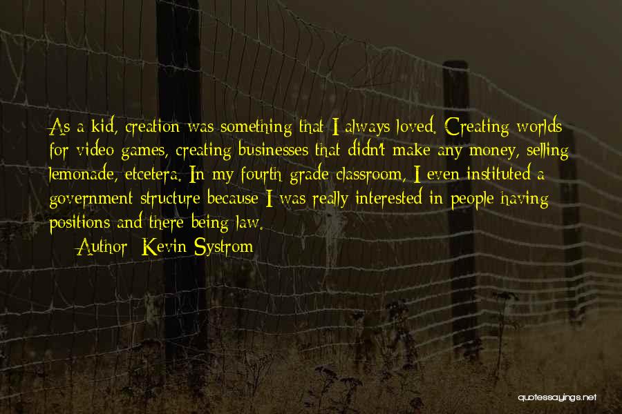 Kevin Systrom Quotes: As A Kid, Creation Was Something That I Always Loved. Creating Worlds For Video Games, Creating Businesses That Didn't Make