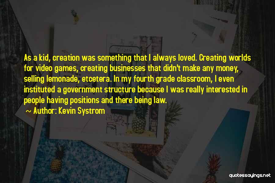 Kevin Systrom Quotes: As A Kid, Creation Was Something That I Always Loved. Creating Worlds For Video Games, Creating Businesses That Didn't Make