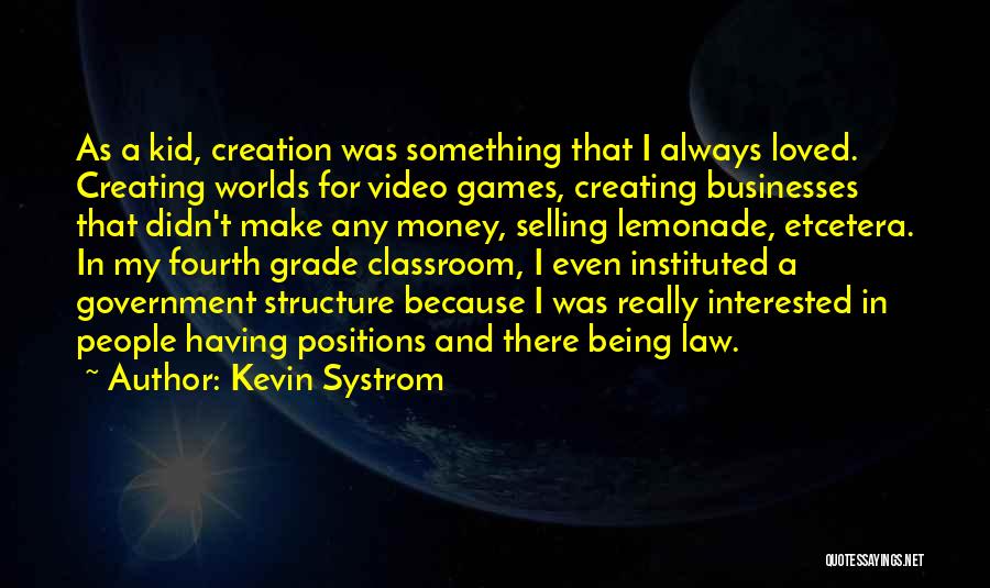 Kevin Systrom Quotes: As A Kid, Creation Was Something That I Always Loved. Creating Worlds For Video Games, Creating Businesses That Didn't Make