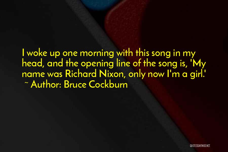 Bruce Cockburn Quotes: I Woke Up One Morning With This Song In My Head, And The Opening Line Of The Song Is, 'my