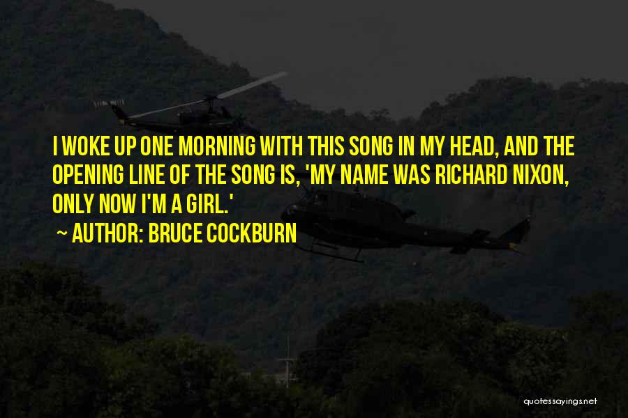 Bruce Cockburn Quotes: I Woke Up One Morning With This Song In My Head, And The Opening Line Of The Song Is, 'my