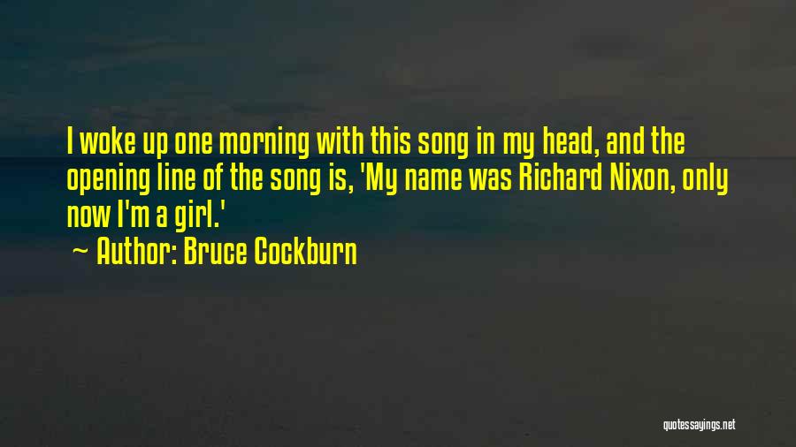 Bruce Cockburn Quotes: I Woke Up One Morning With This Song In My Head, And The Opening Line Of The Song Is, 'my