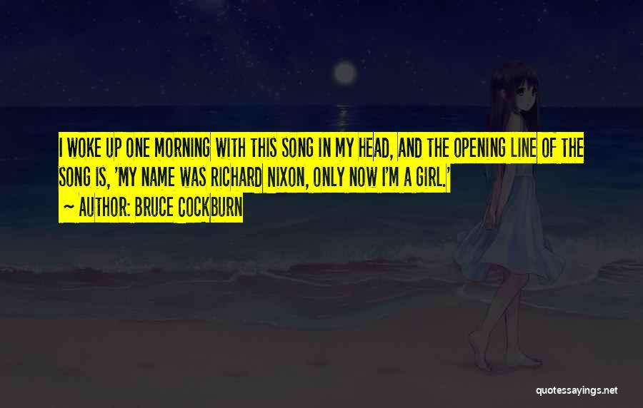 Bruce Cockburn Quotes: I Woke Up One Morning With This Song In My Head, And The Opening Line Of The Song Is, 'my