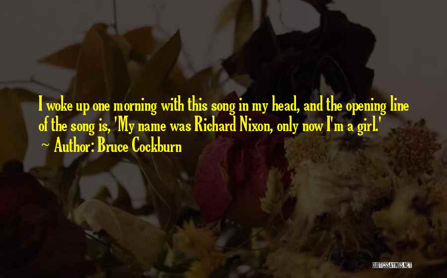 Bruce Cockburn Quotes: I Woke Up One Morning With This Song In My Head, And The Opening Line Of The Song Is, 'my