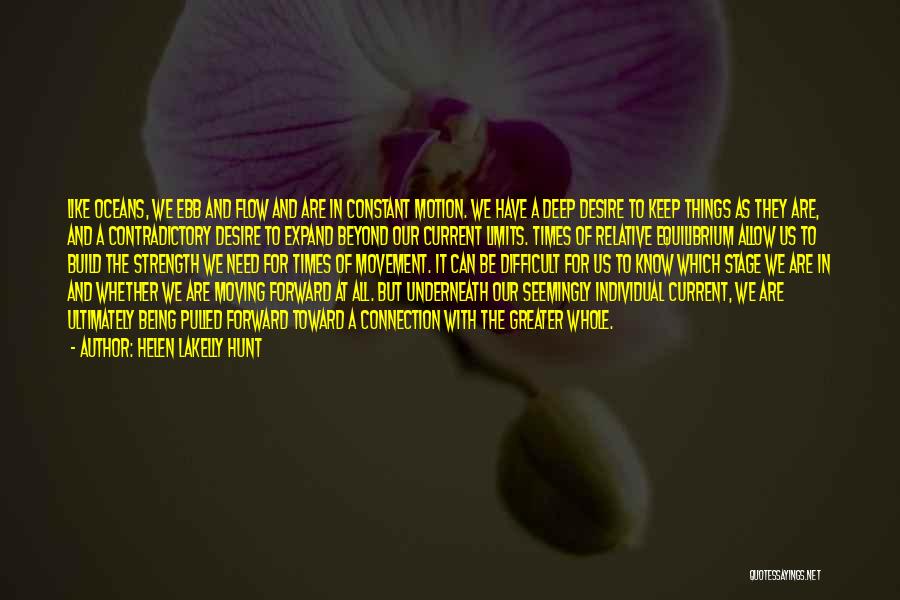 Helen LaKelly Hunt Quotes: Like Oceans, We Ebb And Flow And Are In Constant Motion. We Have A Deep Desire To Keep Things As