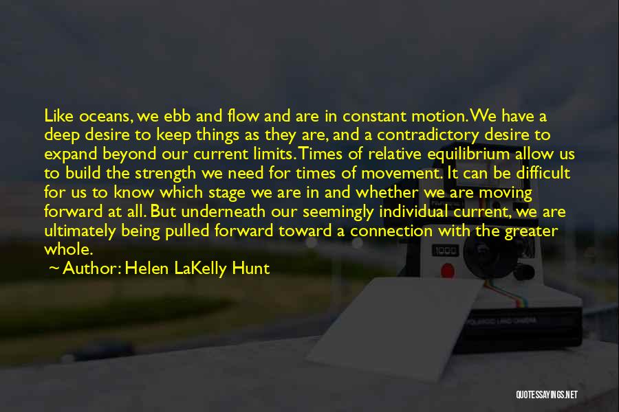 Helen LaKelly Hunt Quotes: Like Oceans, We Ebb And Flow And Are In Constant Motion. We Have A Deep Desire To Keep Things As