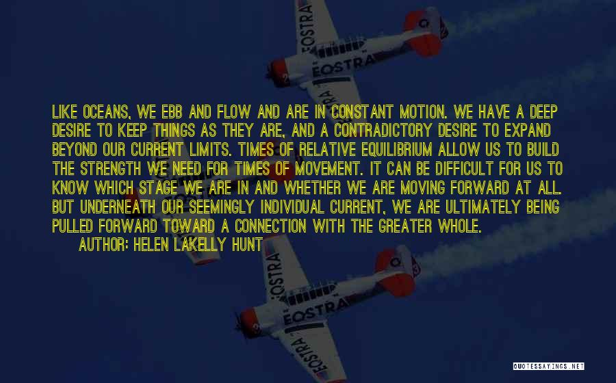 Helen LaKelly Hunt Quotes: Like Oceans, We Ebb And Flow And Are In Constant Motion. We Have A Deep Desire To Keep Things As