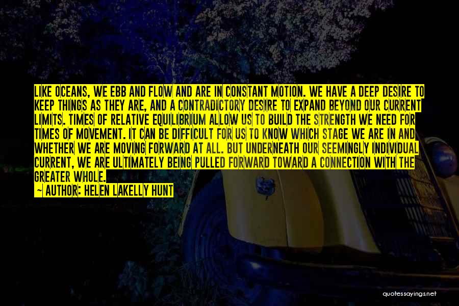 Helen LaKelly Hunt Quotes: Like Oceans, We Ebb And Flow And Are In Constant Motion. We Have A Deep Desire To Keep Things As