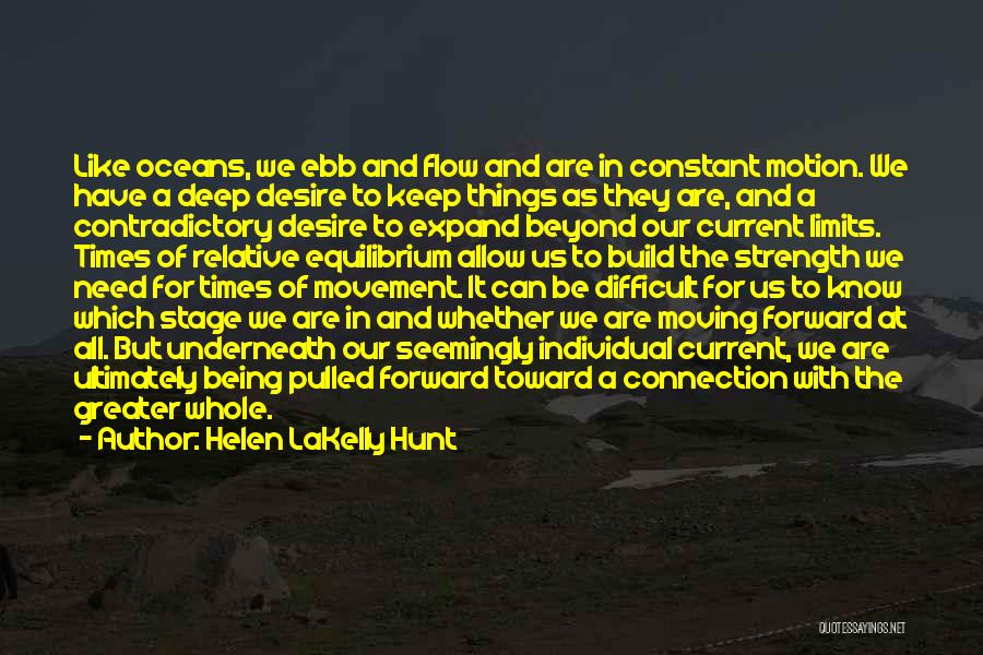 Helen LaKelly Hunt Quotes: Like Oceans, We Ebb And Flow And Are In Constant Motion. We Have A Deep Desire To Keep Things As