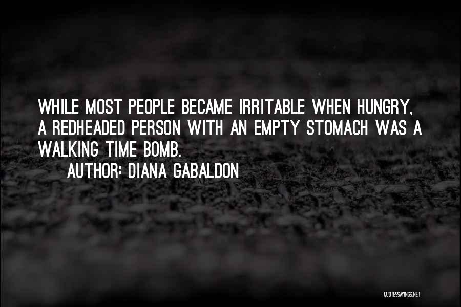 Diana Gabaldon Quotes: While Most People Became Irritable When Hungry, A Redheaded Person With An Empty Stomach Was A Walking Time Bomb.