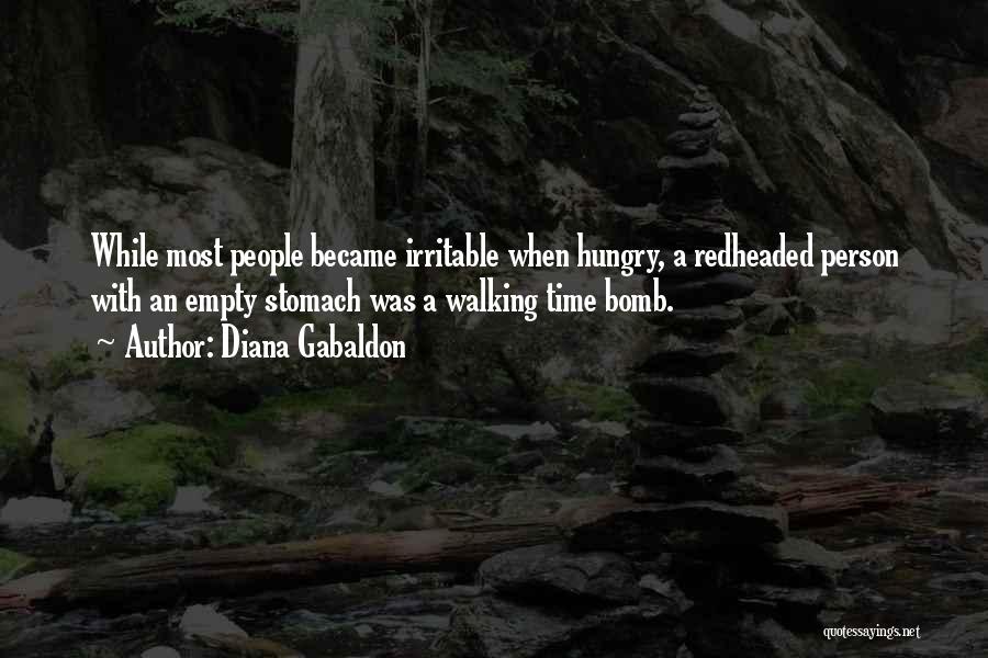 Diana Gabaldon Quotes: While Most People Became Irritable When Hungry, A Redheaded Person With An Empty Stomach Was A Walking Time Bomb.